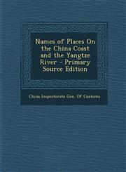 Names of Places on the China Coast and the Yangtze River - Primary Source Edition,1289603928,9781289603922