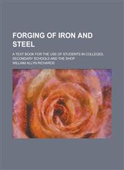 Forging of iron and steel; a text book for the use of students in colleges, secondary schools and the shop,1230189912,9781230189918