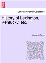 History of Lexington, Kentucky, etc.,124142067X,9781241420673