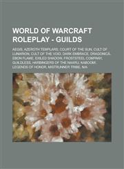 World of Warcraft Roleplay - Guilds Aegis, Azeroth Templars, Court of the Sun, Cult of Lunarion, Cult of the Void, Dark Embrace, Dragonica, Ebon Flam,1234790866,9781234790868