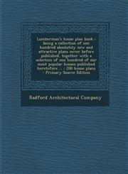 Lumberman's house plan book being a collection of one hundred absolutely new and attractive plans never before published, together with a selection of one hundred of our most popular houses published heretofore ... : 200 house plans  - Primary Source Ed,1294232444,9781294232445