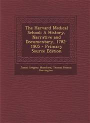 Harvard Medical School A History, Narrative and Documentary, 1782-1905,1287436323,9781287436324