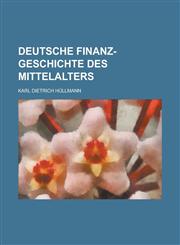 Deutsche Finanz-Geschichte Des Mittelalters,123442147X,9781234421472