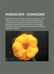 RuneScape - Dungeons Abandoned Mine, Ancient Cavern, Ancient Guthix Temple, Ape Atoll Dungeon, Ardougne Sewers, Asgarnian Ice Dungeon, Bandos's throne room, Barendir, Barrows, Black Knights' Catacombs, Braindeath Island 'Rum'-geon, Brimhaven Dungeon, Bri,1234656329,9781234656324