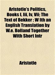 Aristotle's Politics, Books I, Iii, Iv, Vii; The Text of Bekker ; W Ith an English Translation by W.e. Bolland Together With Short Intr,1152506250,9781152506251