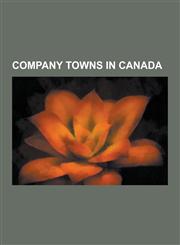 Company Towns in Canada Allenby, British Columbia, Anyox, British Columbia, Arvida, Quebec, Bamberton, British Columbia, Barkley Valley, Briti,1230517057,9781230517056