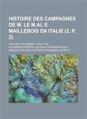 Histoire Des Campagnes de M. Le M.Al E Maillebois En Italie; Pendant Les Annees 1745 & 1746 ... (2, P. 2),115355867X,9781153558679