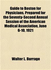 Guide to Boston for Physicians, Prepared for the Seventy-Second Annual Session of the American Medical Association, June 6-10, 1921,1155074696,9781155074696