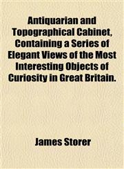 Antiquarian and Topographical Cabinet, Containing a Series of Elegant Views of the Most Interesting Objects of Curiosity in Great Britain.,1151894087,9781151894083