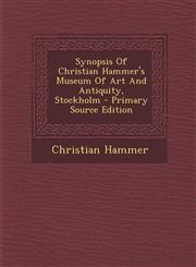 Synopsis of Christian Hammer's Museum of Art and Antiquity, Stockholm - Primary Source Edition,1295380137,9781295380138