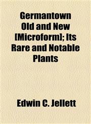 Germantown Old and New [Microform]; Its Rare and Notable Plants,1154716139,9781154716139