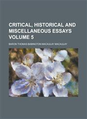 Critical, historical and miscellaneous essays Volume 5,1234294702,9781234294700