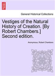 Vestiges of the Natural History of Creation. [By Robert Chambers.] Second edition.,1241520119,9781241520113