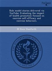 Role model stories delivered via YouTube Evaluating the impact of health promotion focused on exercise self-efficacy and exercise behaviors.,124381375X,9781243813756