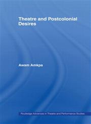 Theatre and Postcolonial Desires,0415435447,9780415435444