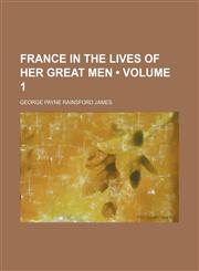 France in the Lives of Her Great Men (Volume 1),1150216689,9781150216688