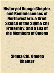 History of Omega Chapter, and Reminiscences of Northwestern. a Brief Sketch of the Sigma Chi Fraternity, and a List of the Members of Omega,1154735222,9781154735222