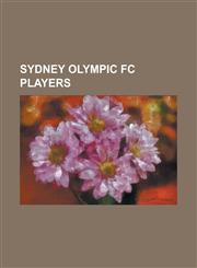 Sydney Olympic FC Players Abbas Saad, Adam Biddle (Footballer), Adem Poric, Aleksandar Uri, Alex Smith (Footballer Born 1985), Alistair Edwards,,1230765204,9781230765204