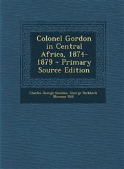 Colonel Gordon in Central Africa, 1874-1879 - Primary Source Edition,1295416018,9781295416011