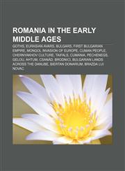 Romania in the Early Middle Ages Goths, Eurasian Avars, Bulgars, First Bulgarian Empire, Mongol invasion of Europe, Cuman people,1156810590,9781156810590