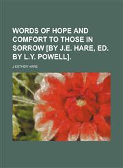 Words of Hope and Comfort to Those in Sorrow [By J.e. Hare, Ed. by L.y. Powell].,115146886X,9781151468864
