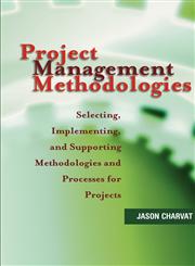 Project Management Methodologies Selecting, Implementing, and Supporting Methodologies and Processes for Projects,0471221783,9780471221784