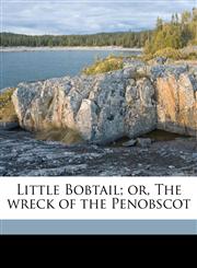 Little Bobtail; or, The wreck of the Penobscot,1171598912,9781171598916