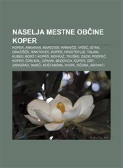 Naselja Mestne občine Koper Koper, Ankaran, Marezige, Krkavče, Vršič, Istra, Gračišče, Rakitovec, Koper, Hrastovlje, Tinjan, Kubed, Boršt,1233021990,9781233021994