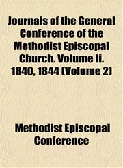 Journals of the General Conference of the Methodist Episcopal Church. Volume Ii. 1840, 1844 (Volume 2),1153223465,9781153223461
