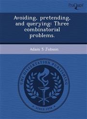 Avoiding, pretending, and querying Three combinatorial problems.,1243444878,9781243444875