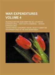 War expenditures Volume 4 ; hearings before subcommittee no. 3 (foreign expenditures)  Sixty-sixth Congress  on war expenditures,1130935175,9781130935172