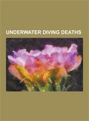 Underwater Diving Deaths Agnes Milowka, Arne Zetterstrom, Artur Koz Owski, Audrey Mestre, Berry L. Cannon, David Shaw (Diver), Deon Dreyer, Dew,1230619062,9781230619064