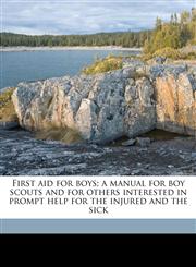 First aid for boys; a manual for boy scouts and for others interested in prompt help for the injured and the sick,1171680333,9781171680338