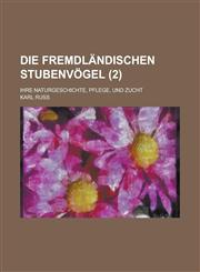 Die Fremdlandischen Stubenvogel; Ihre Naturgeschichte, Pflege, Und Zucht (2),1234047403,9781234047405