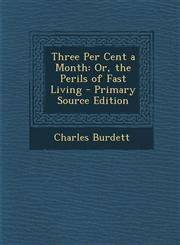 Three Per Cent a Month Or, the Perils of Fast Living,1289443025,9781289443023