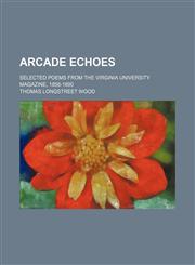 Arcade echoes; selected poems from the Virginia University Magazine, 1856-1890,1151310727,9781151310729