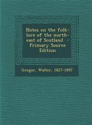 Notes on the Folk-Lore of the North-East of Scotland - Primary Source Edition,1287679099,9781287679097