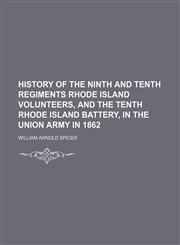 History of the Ninth and Tenth Regiments Rhode Island Volunteers, and the Tenth Rhode Island Battery, in the Union Army in 1862,1151756121,9781151756121