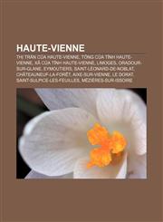 Haute-Vienne Thị trấn của Haute-Vienne, Tổng của tỉnh Haute-Vienne, Xã của tỉnh Haute-Vienne, Limoges, Oradour-sur-Glane, Eymoutiers,1233870181,9781233870189