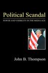 Political Scandal Power and Visibility in the Media Age,0745625495,9780745625492