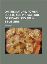 On the Nature, Power, Deceit, and Prevalence of Indwelling Sin in Believers,1151215929,9781151215925