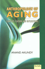 Anthropology of Aging Contexts, Culture and Implications 1st Edition,8186771522,9788186771525