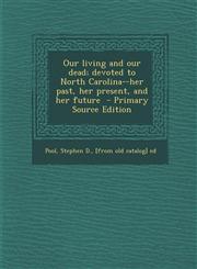 Our Living and Our Dead; Devoted to North Carolina--Her Past, Her Present, and Her Future - Primary Source Edition,1294511939,9781294511939