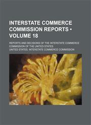Interstate Commerce Commission Reports (Volume 18); Reports and Decisions of the Interstate Commerce Commission of the United States,1154082849,9781154082845