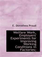 Welfare Work, Employers' Experiments for Improving Working Conditions in Factories;,1116237806,9781116237801