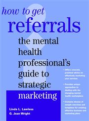 How to Get Referrals The Mental Health Professionalʾs Guide to Strategic Marketing 1st Edition,0471297917,9780471297918