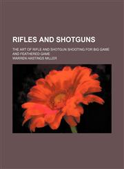 Rifles and Shotguns; The Art of Rifle and Shotgun Shooting for Big Game and Feathered Game,115083529X,9781150835292