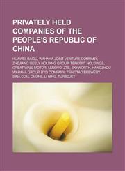 Privately Held Companies of the People's Republic of China Huawei, Baidu, Wahaha Joint Venture Company, Zhejiang Geely Holding Group,1157265421,9781157265429