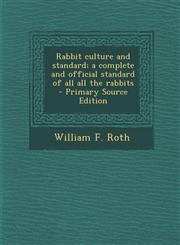 Rabbit Culture and Standard; A Complete and Official Standard of All All the Rabbits,1287600476,9781287600473