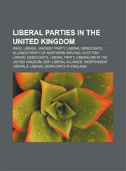 Liberal parties in the United Kingdom Whig, Liberal Unionist Party, Liberal Democrats, Alliance Party of Northern Ireland,1157577814,9781157577812